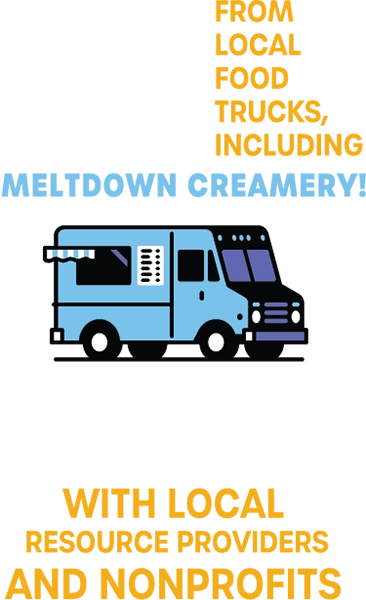 Free Eats from local Food Trucks, including "Meltdown Creamery"! - Connect with Local Resource Providers and Nonprofits